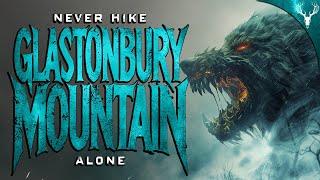 NEVER Hike Glastonbury Mountain Alone - 6 True Scary Forest Stories