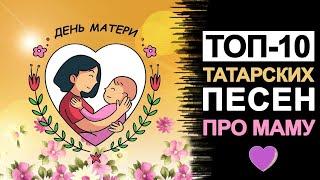 ТОП-10 ТАТАРСКИХ ПЕСЕН ПРО МАМУ. ДЕНЬ МАТЕРИ