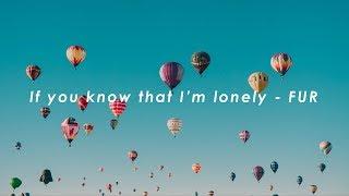 If you know that I'm lonely - FUR (lyrics)