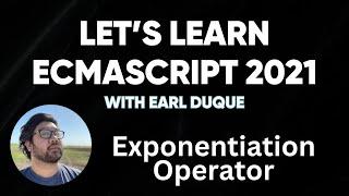 Exponentiation Operator - Let's Learn ECMAScript 2021 with Earl Duque