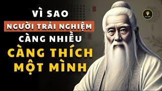 Cổ Nhân dạy - Người Trải Nghiệm Càng Nhiều, Càng Thích Ờ MỘT MÌNH