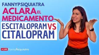 ESCITALOPRAM VS CITALOPRAM / FANNY PSIQUIATRA ACLARA EL MEDICAMENTO