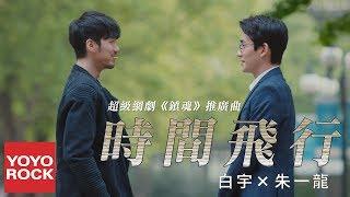 白宇 & 朱一龍《時間飛行 Time of Flight》【網劇鎮魂推廣曲 Guardian | Trấn hồn OST】 官方完整版 Official HD MV