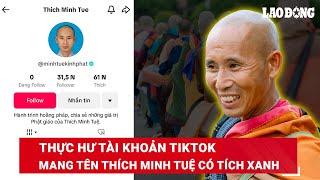 Bất ngờ xuất hiện tài khoản Thích Minh Tuệ có tích xanh chính chủ, Tiktok Việt Nam nói gì? | BLĐ