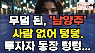 무덤 된 '남양주' 사람 없어 텅텅. 투자자 통장 텅텅. 충격! 상업용 부동산의 절망적 현실. 도심 상가 공실률 폭발! 이대로 괜찮을까? 아파트 이야기 전망 하락 폭락 노가다 노비