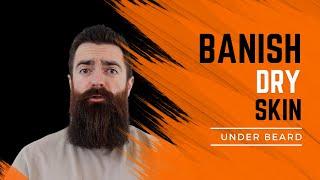 Dry Skin Under Beard? Banish it for Good!