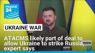 Green light for Ukraine to strike Russia will likely include ATACMS use, expert says • FRANCE 24