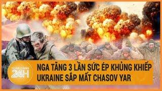 Xung đột Nga -Ukraine: Nga tăng sức ép “bội phần” Ukraine “gồng mình” chống đỡ ở Chasov Yar