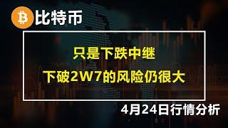 2023.4.24比特币行情分析 目前只是下跌中继 下破2W7的风险仍然很大