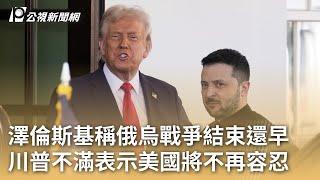 澤倫斯基稱俄烏戰爭結束還早 川普不滿表示美國將不再容忍｜20250304 公視早安新聞