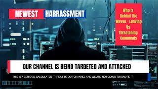 Our Channel is Being Targeted and Attacked - Who is Behind These Calculated, Malicious Threats?