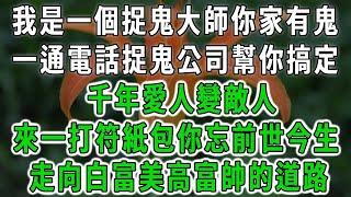 #鬼夫求放过（六）我是一個捉鬼大師你家有鬼，一通電話捉鬼公司幫你搞定，前年愛人變敵人，來一打符紙包你忘前世今生，走向白富美高富帥的道路#情感故事 #唯美頻道 #爽文