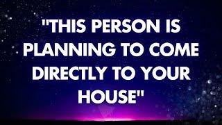 "This Person Is Planning To Come Directly To Your House" | Angels messages |