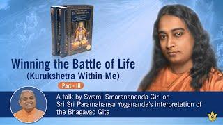 Winning the Battle of Life (Kurukshetra Within Me) - Part - 3 | Swami Smaranananda Giri