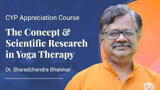 CYP Appreciation Course - The Concept & Scientific Research in Yoga Therapy -Dr.Bhalekar - Session 6