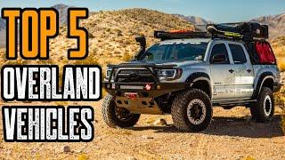 Top 5 Best Overland Vehicles (SUV's & Trucks)