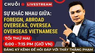 Livestream: Sự khác nhau giữa Foreign, Abroad, Overseas, Oversea, Overseas Vietnamese - Thắng Phạm