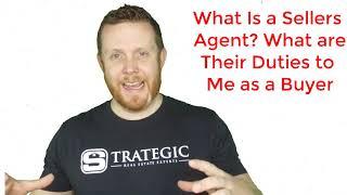 What is a Sellers Agent What are a Seller's Agent duties to Me as a buyer?