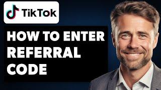 How To Enter Referral Code in TikTok (Full 2024 Guide)