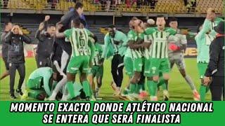 Momento exacto en el que Atlético Nacional supo que sería finalistas