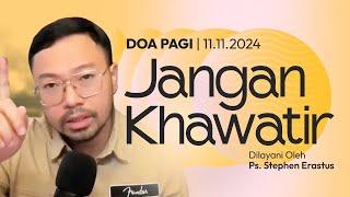 JANGAN KHAWATIR | Doa Pagi | Ps. Stephen Erastus | 11 November 2024 | 05.00 WIB