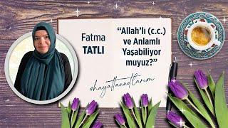 Allah’lı ve Anlamlı Yaşayabiliyor muyuz? #FatmaTatlı ile #hayattannotlarım söyleşisindeyiz...