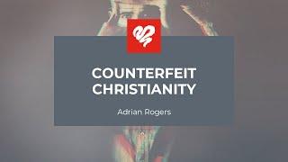 Adrian Rogers: Counterfeit Christianity #2284