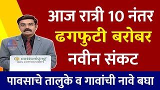 आज रात्री 10 नंतर ढगफुटीचे सावट | पावसाचे थैमान  | मुसळधार सर्वत्र Havaman Andaj Today