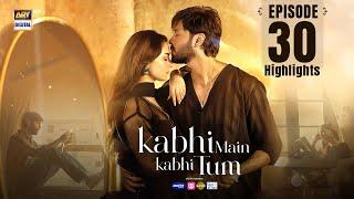 Kabhi Mein Kabhi Tum Episode 30 | Highlights | Hania Aamir | Fahad Mustafa | ARY Digital Drama