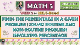 MATH 5 || QUARTER 3 WEEK 2 | FINDS THE PERCENTAGE IN A GIVEN PROBLEM | SOLVES ROUTINE & NON-ROUTINE