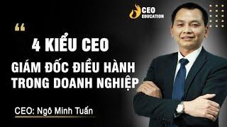 4 Kiểu CEO - Giám đốc điều hành trong doanh nghiệp - Ngô Minh Tuấn  | Học viện CEO Việt Nam