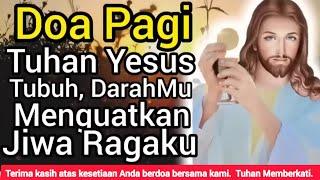 Doa Pagi: Tuhan Yesus, Semoga Tubuh dan Darah-Mu Menguatkan Jiwa Ragaku !!!