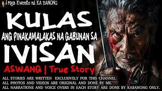 KULAS, ANG PINAKAMALAKAS NA GABUNAN SA IVISAN | Kwentong Aswang | True Story