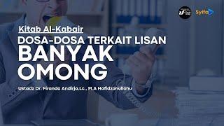 Kitab Al-Kabair | DOSA-DOSA TERKAIT LISAN ( BANYAK OMONG ) - Ustadz Dr. Firanda Andirja, Lc., M.A