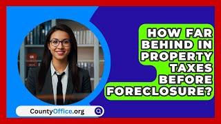 How Far Behind In Property Taxes Before Foreclosure? - CountyOffice.org