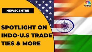 Indo-U.S Trade Ties: The Priorities & The Concerns; Spotlight On Indo-UK FTA Trade | Newscentre