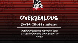 Big Facts Friday - Overzealous!!!