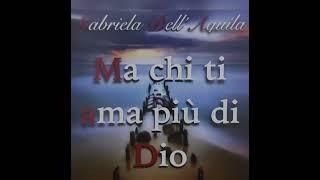 Ma chi ti ama più di Dio, cantato da Gabriela Dell'Aquila