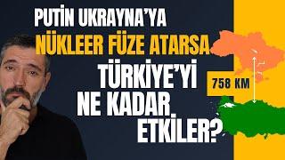 Rusya Ukrayna'ya Nükleer Füze Atarsa Türkiye'yi Etkiler mi? Çernobil Gibi Olur mu? Haritalı Anlatım