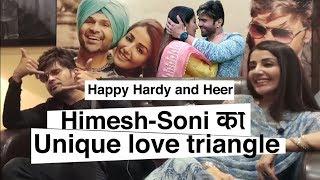Happy Hardy and Heer: Himesh Reshammiya & Soni Mann reveal the secrets of the unique love triangle in the film