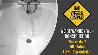 Weiße Wanne / WU - Konstruktion -- Was ist das? / WU - Beton / Entwurfsgrundsätze -- KOMPAKT ERKLÄRT