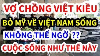 VỢ CHỒNG VIỆT KIỀU, BỎ TẤT CẢ Ở MỸ VỀ VIỆT NAM SỐNG, ĐỐI DIỆN CUỘC SỐNG THẾ NÀO | Viettv