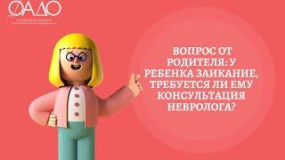 Вопрос от родителя: у ребенка заикание, требуется ли ему консультация невролога?