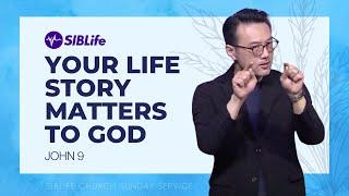 Your Life Story Matters to God (John 9) | Pr Daniel Tan | SIBLife Church