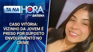 Caso Vitória: vizinho da jovem é preso por suposto envolvimento no crime | Tá na Hora (08/03/25)