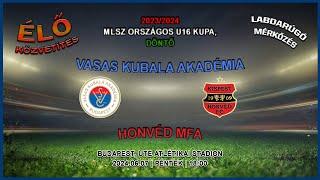 MLSZ Országos U16 Kupa döntő: Vasas Kubala Akadémia - Honvéd MFA (2024.06.07, stream)