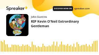 RIP Kevin O'Neill Extraordinary Gentleman