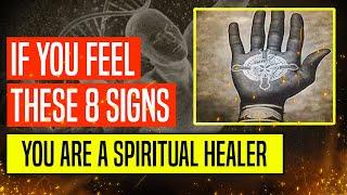 8 SIGNS that you are a SPIRITUAL HEALER [and you MAY NOT EVEN KNOW IT!]