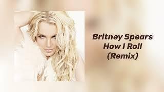 Britney Spears - How I Roll (Remix)