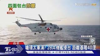 嗆環太軍演? 28共機艦擾台 距離基隆40浬｜TVBS新聞 @TVBSNEWS01